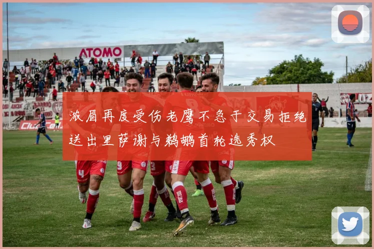 浓眉再度受伤老鹰不急于交易拒绝送出里萨谢与鹈鹕首轮选秀权
