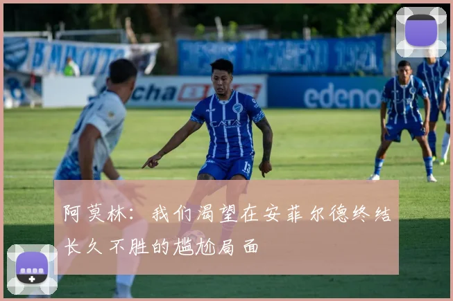 阿莫林：我们渴望在安菲尔德终结长久不胜的尴尬局面