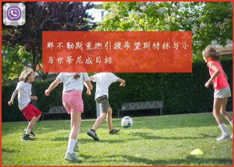 那不勒斯重燃引援希望斯特林与小马尔蒂尼成目标