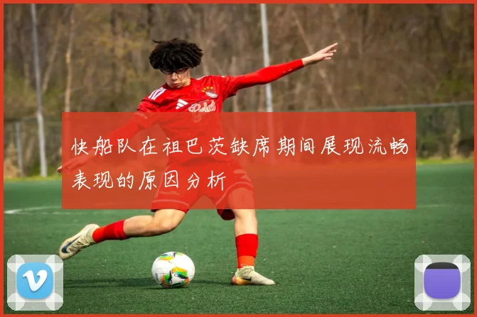 快船队在祖巴茨缺席期间展现流畅表现的原因分析